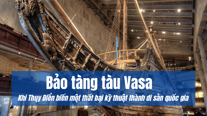 Bảo tàng tàu Vasa: Khi Thụy Điển biến một thất bại kỹ thuật thành di sản quốc gia